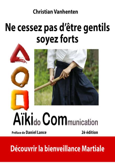 Couverture de Ne cessez pas d’être gentils, soyez forts — Aïkido Communication, préface de Daniel Lance, 2e édition